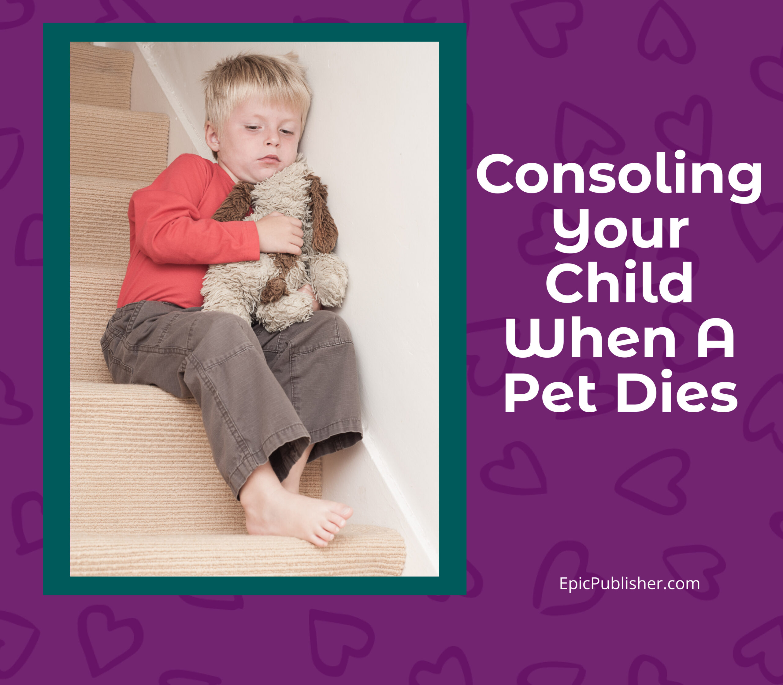 Consoling Your Child When a Pet Dies 6 Tips To Help with Their Grief