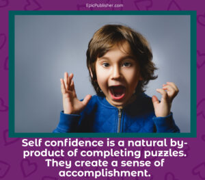Self confidence is a natural by product of completing puzzles they create sense of accomplishment.