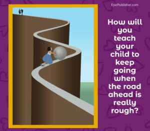 How will you teach your child to keep going when the road is really rough?.