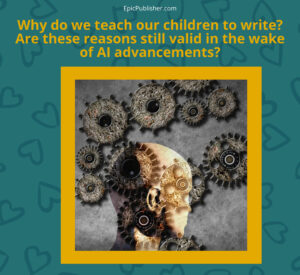 AI and its advancements: do we still teach writing?