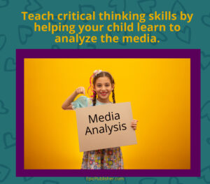 Teach critical thinking skills by helping your child learn to analyze the media.