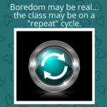 An image of a circular repeat cycle symbol with the text "Boredom may be real... the class may be on a 'repeat' cycle" displayed above. The background features heart patterns, suggesting it's time to homeschool for a change of pace.