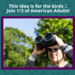 Person using binoculars outdoors with the text, "This idea is for the birds. Turn up the fun and join 1/3 of American Adults!" written above.